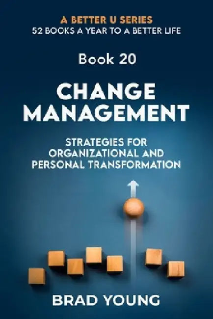 Change Management: Strategies For Organizational and Personal Transformation by Brad Young