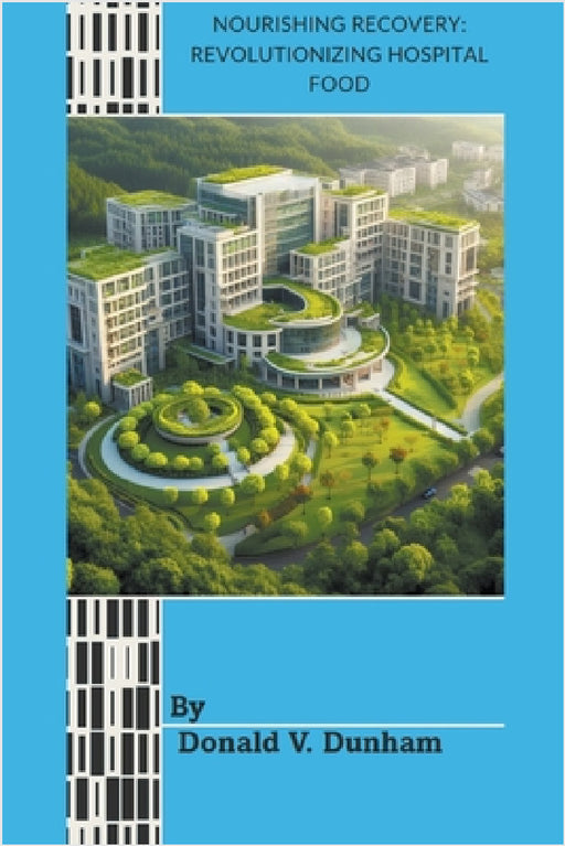 Nourishing Recovery: Revolutionizing Hospital Food by V. Dunham Donald