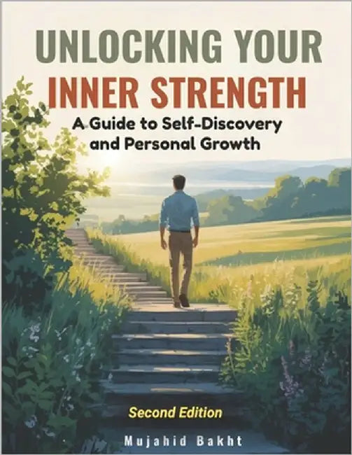 Unlocking Your Inner Strength: A Guide to Self-Discovery and Personal Growth by Bakht, Mujahid