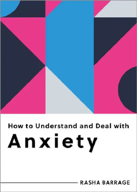 How to Understand and Deal with Anxiety: Everything You Need to Know by Rasha Barrage