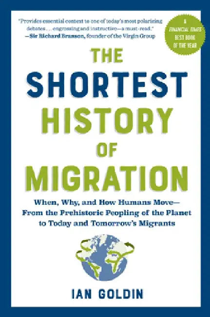 The Shortest History of Migration: When, Why, and How Humans Move - From the Prehistoric Peopling of the Planet to Today and Tomorrow's Migrants by Ian Goldin