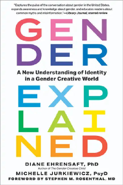 Gender Explained: A New Understanding of Identity in a Gender Creative World by Diane Ehrensaft, Michelle Jurkiewicz, Stephen M. Rosenthal