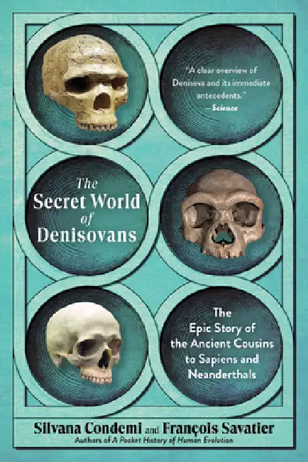 The Secret World of Denisovans: The Epic Story of the Ancient Cousins to Sapiens and Neanderthals by Silvana Condemi, François Savatier