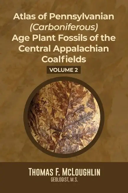 Atlas Of Pennsylvanian (Carboniferous) Age Plant Fossils of the Central Appalachian Coalfields: Volume 2 by Thomas F. McLoughlin