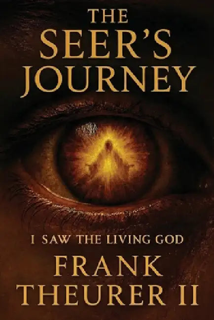 The Seer's Journey: I Saw the Living God by Frank Theurer