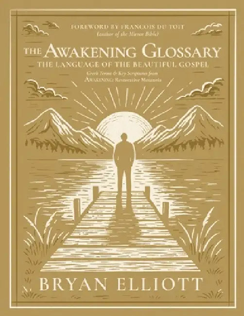 The Awakening Glossary: The Language of the Beautiful Gospel by Bryan Elliott