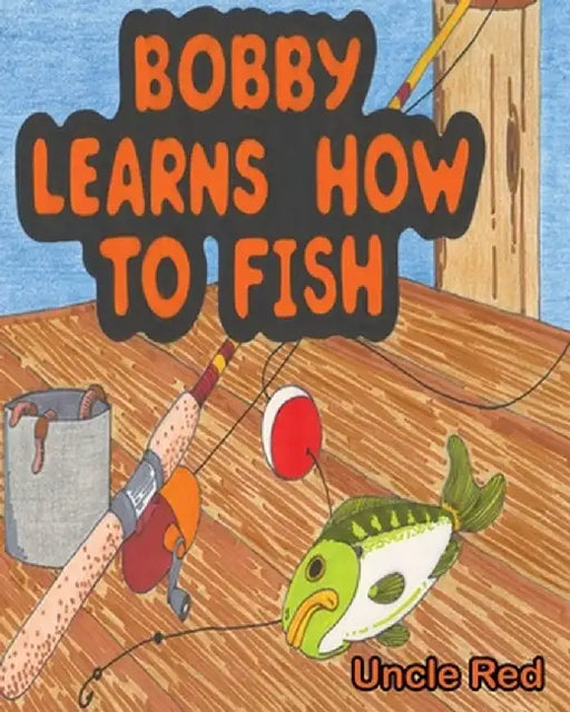 Bobby Learns How to Fish by Uncle Red