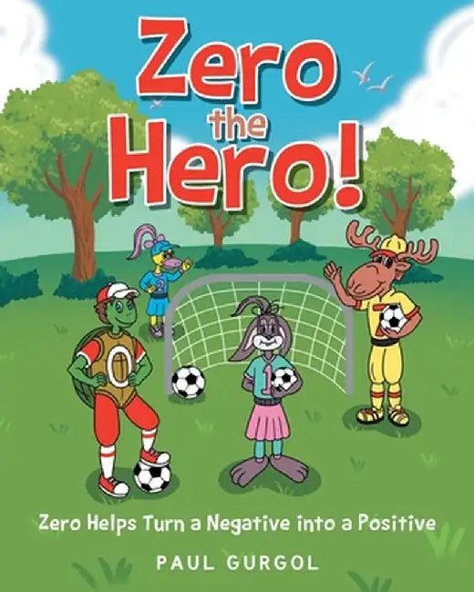 Zero the Hero!: Zero Helps Turn a Negative into a Positive by Paul Gurgol