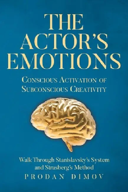 The Actor's Emotions: Conscious Activation of Subconscious Creativity by Prodan Dimov