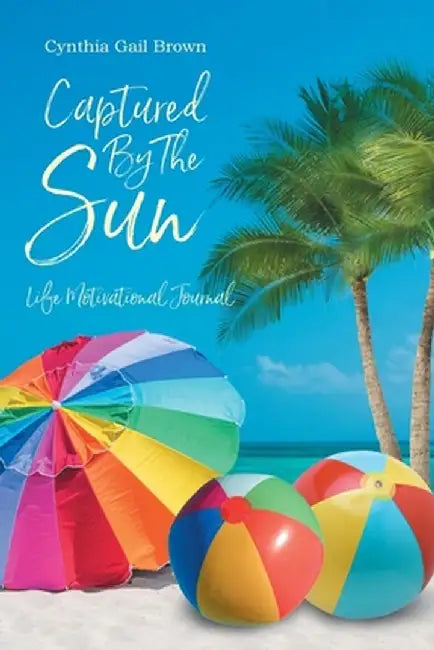 Captured by the Sun: Life Motivational Journal by Cynthia Gail Brown