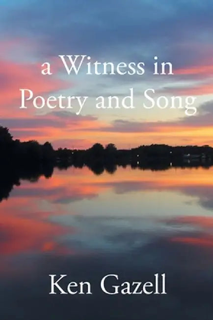 A Witness in Poetry and Song by Ken Gazell