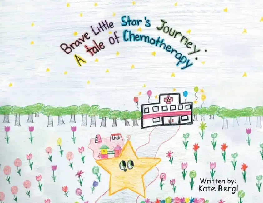 Brave Little Star's Journey: A Tale of Chemotherapy by Kate Bergl