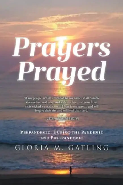 Prayers Prayed: Prepandemic, During the Pandemic and Postpandemic by Gloria M. Gatling
