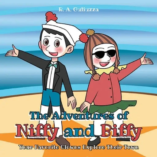 The Adventures of Niffy and Biffy: Your Favorite Clowns Explore Their Town by R. A. Guliuzza