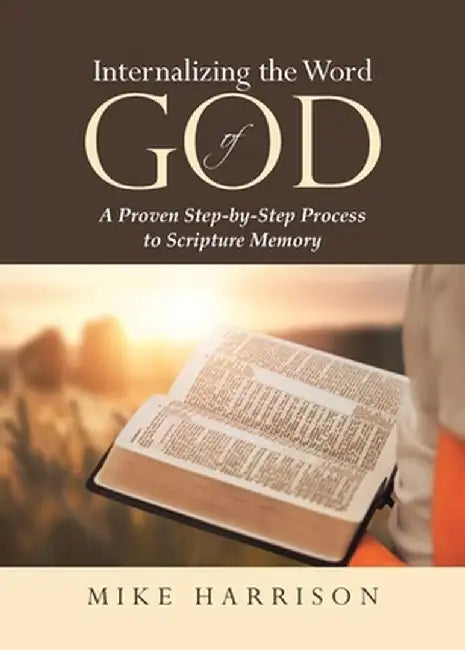 Internalizing the Word of God: A Proven Step-by-Step Process to Scripture Memory by Mike Harrison