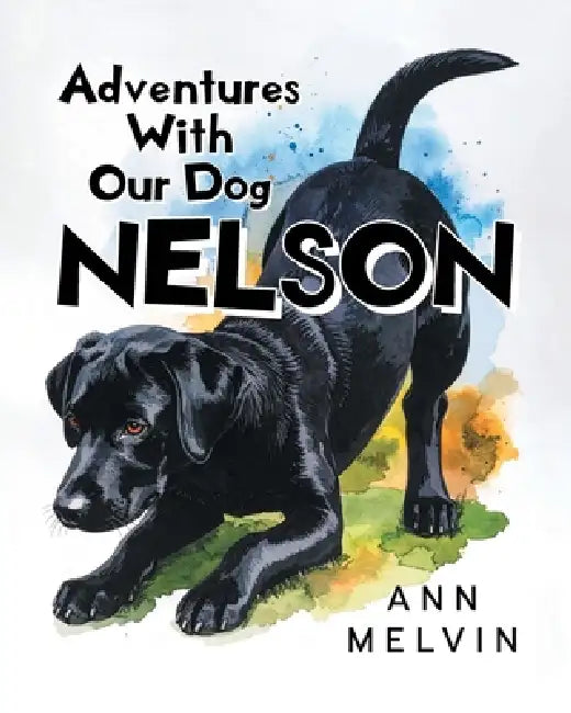 Adventures With Our Dog Nelson by Ann Melvin