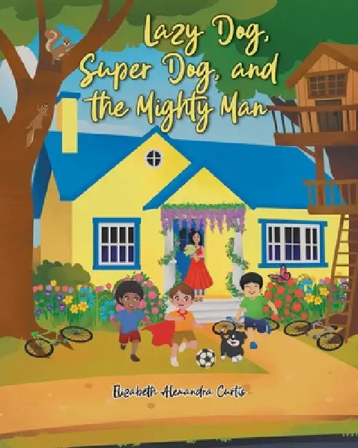 Lazy Dog, Super Dog, and the Mighty Man by Elizabeth Alexandra Curtis