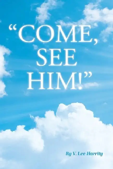 "Come, See Him!" by V. Lee Harrity