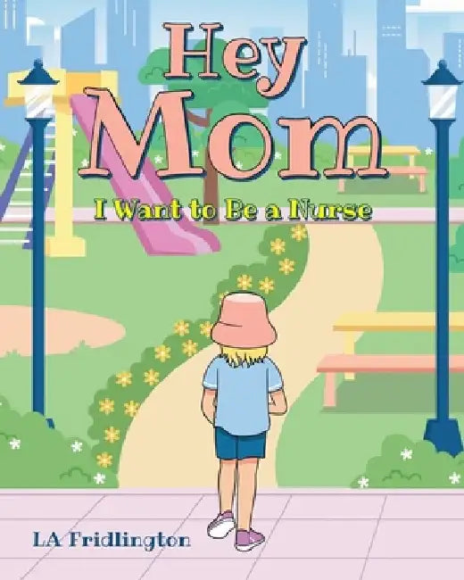 Hey Mom - I Want to Be a Nurse by La Fridlington
