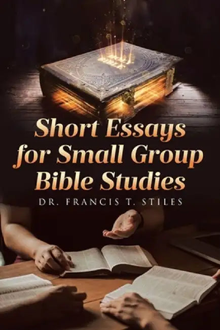 Short Essays for Small Group Bible Studies by Francis T. Stiles