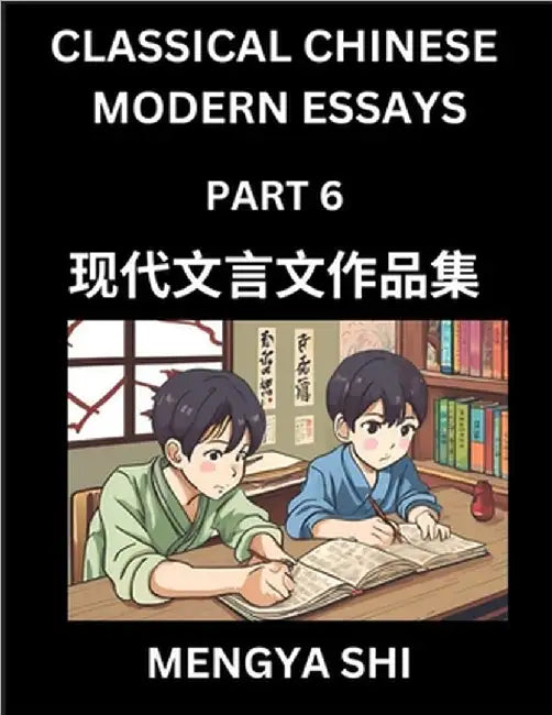 Chinese Classical Wen Yan Wen Stories & Essays for Kids (Part 6)- Learn Mandarin Chinese History, Culture, Confucian Essays, Literature and Language w by Mengya Shi