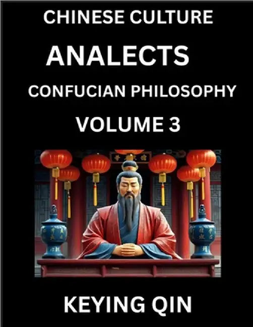 Chinese Culture and Confucian Philosophy (Volume 3)- Learn Mandarin Chinese with Analects Of Confucius Lessons, Vocabulary, Words, Stories, Phrases, L by Qin, Keying