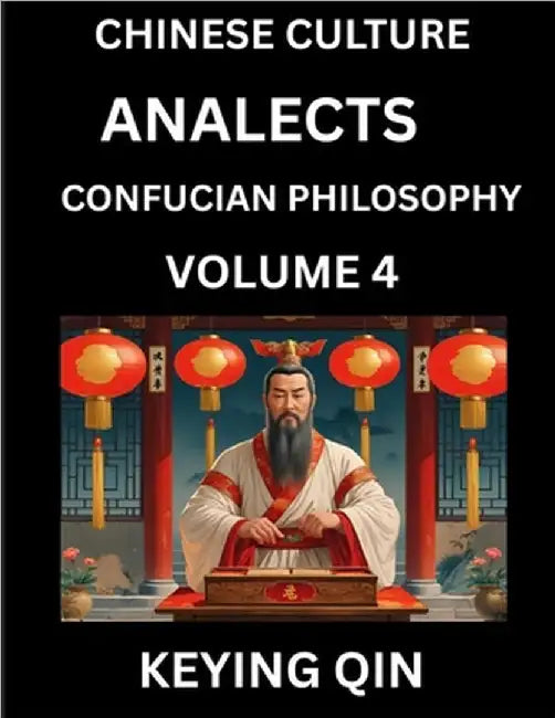 Chinese Culture and Confucian Philosophy (Volume 4)- Learn Mandarin Chinese with Analects Of Confucius Lessons, Vocabulary, Words, Stories, Phrases, L by Keying Qin