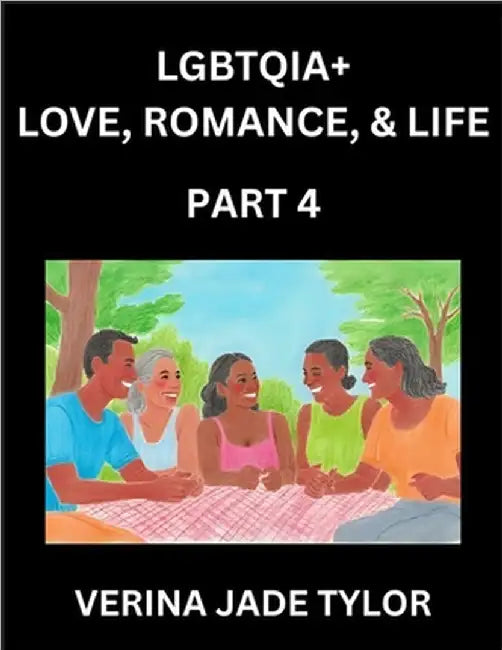 LGBTQIA+ Love, Romance, Sex, and Life (Part 4)- Queer Voices, Resilient Lives, Short Essays on Rights, Social Life, Experiences and Challenges of Bein by Tylor, Jade Verina