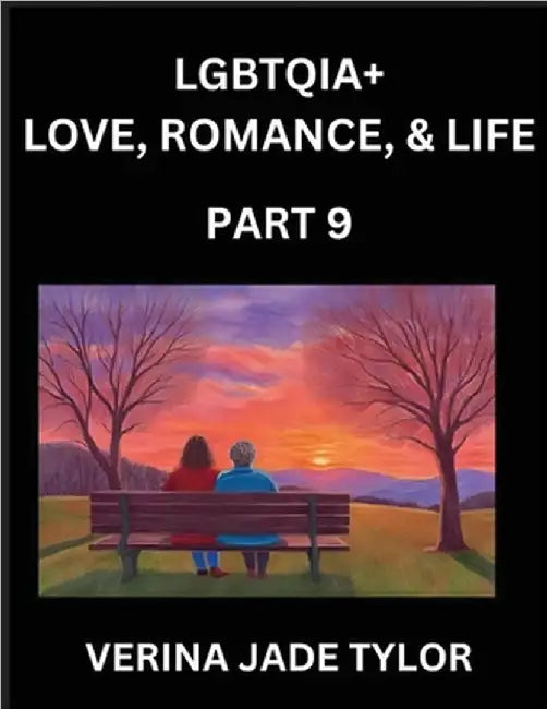 LGBTQIA+ Love, Romance, Sex, and Life (Part 9)- Queer Voices, Resilient Lives, Short Essays on Rights, Social Life, Experiences and Challenges of Bein by Jade Verina Tylor