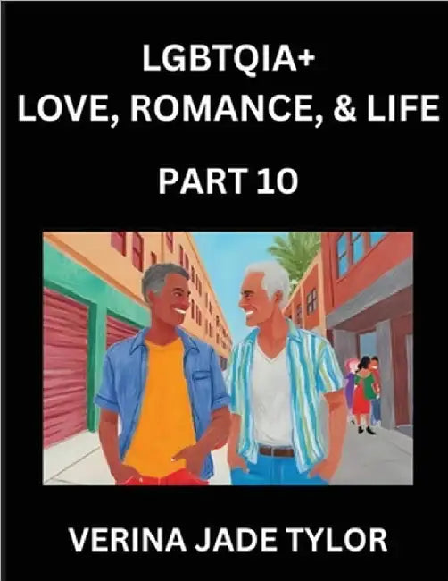 LGBTQIA+ Love, Romance, Sex, and Life (Part 10)- Queer Voices, Resilient Lives, Short Essays on Rights, Social Life, Experiences and Challenges of Bei by Tylor, Jade Verina