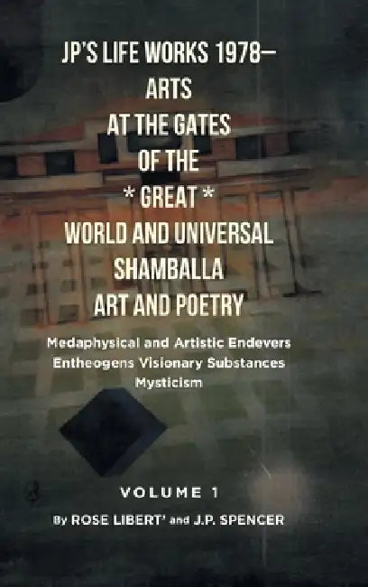 JP's Life Works 1978: Arts at the Gates of the *Great* World and Universal Shamballa Art and Poetry: Medaphysical and Artistic Endevers Entheogens Vis by Rose Libert', J. P. Spencer