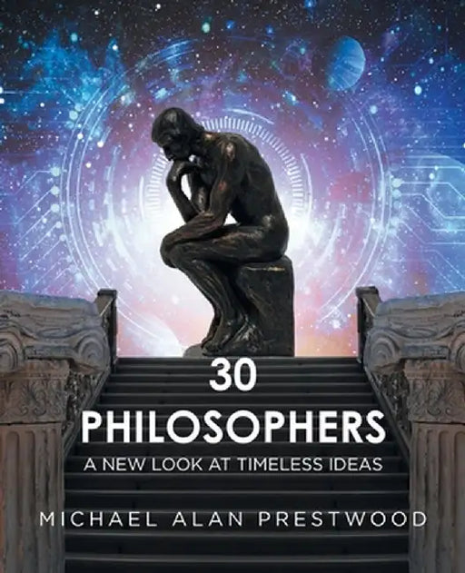30 Philosophers: A New Look at Timeless Ideas by Michael Alan Prestwood