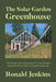 The Solar Garden Greenhouse: The Design and Construction of a Year-Round Solar-Powered, Carbon-Neutral Greenhouse by Ronald Jenkins
