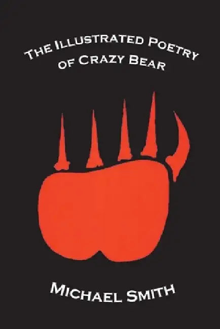 The Illustrated Poetry of Crazy Bear by Michael Smith