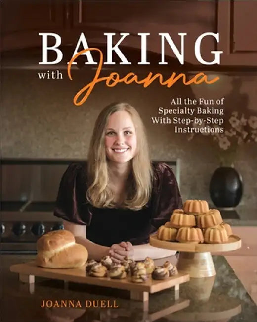 Baking With Joanna: All the Fun of Specialty Baking With Step-by-Step Instructions by Joanna Duell