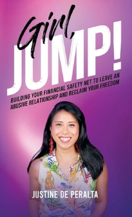 Girl, JUMP!: Building Your Financial Safety Net to Leave an Abusive Relationship and Reclaim Your Freedom by Justine De Peralta