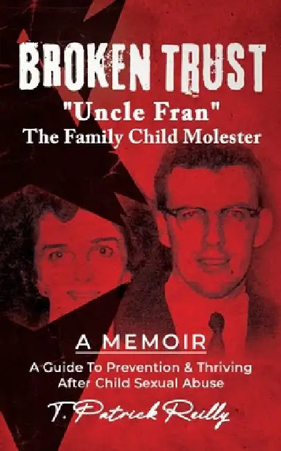 Broken Trust: Uncle Fran the Family Child Molester: A Guide to Prevention & Thriving after Child Sexual Abuse by Wendy L. Patrick