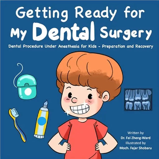 Getting Ready for My Dental Surgery: Dental Procedure Under Anesthesia for Kids - Preparation and Recovery by Fei Zheng-Ward