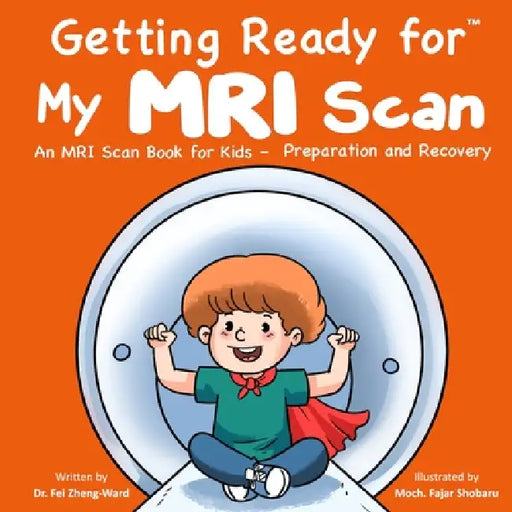 Getting Ready for My MRI Scan: An MRI Scan Book for Kids - Preparation and Recovery by Fei Zheng-Ward