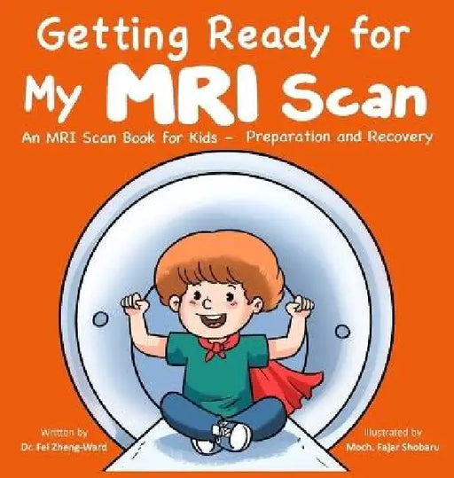 Getting Ready for My MRI Scan: An MRI Scan Book for Kids - Preparation and Recovery by Fei Zheng-Ward