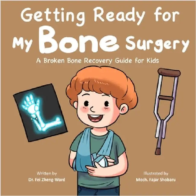 Getting Ready for My Bone Surgery: A Broken Bone Recovery Guide for Kids by Fei Zheng-Ward