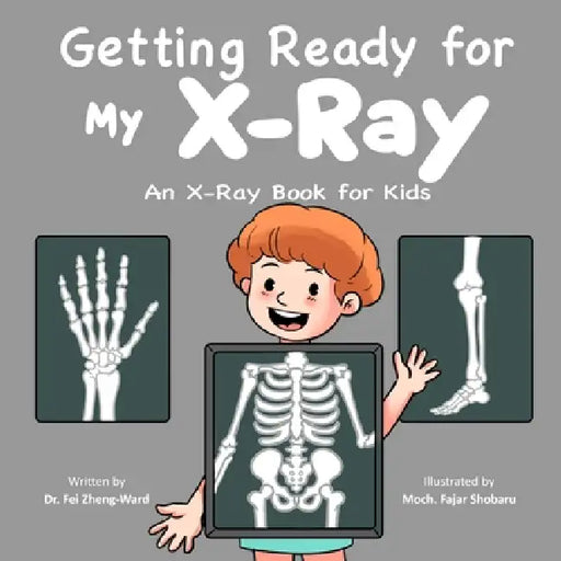 Getting Ready for My X-Ray: An X-Ray Book for Kids by Fei Zheng-Ward