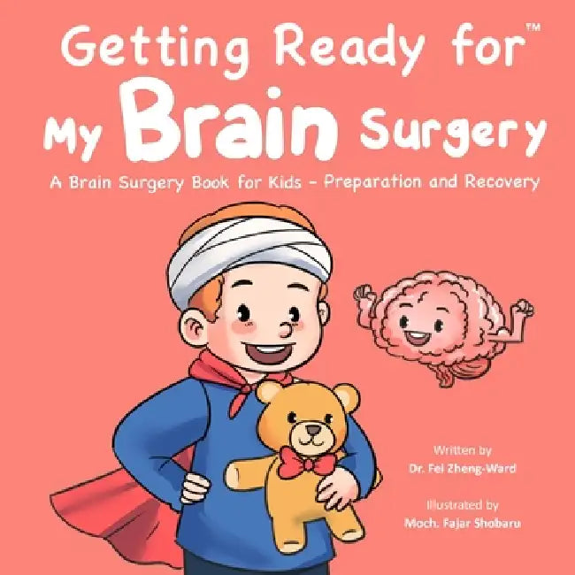 Getting Ready for My Brain Surgery: A Brain Surgery Book for Kids - Preparation and Recovery by Fei Zheng-Ward