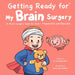 Getting Ready for My Brain Surgery: A Brain Surgery Book for Kids - Preparation and Recovery by Fei Zheng-Ward