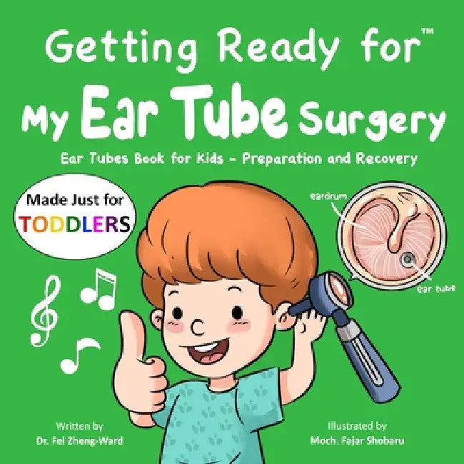 Getting Ready for My Ear Tube Surgery (Made Just for TODDLERS): Ear Tubes Book for Kids - Preparation and Recovery by Fei Zheng-Ward