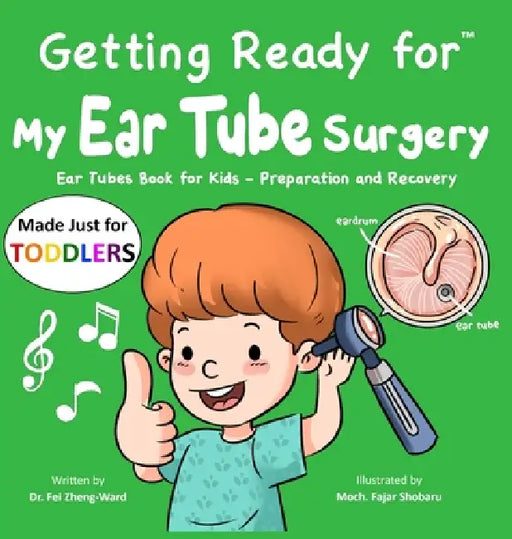 Getting Ready for My Ear Tube Surgery (Made Just for TODDLERS): Ear Tubes Book for Kids - Preparation and Recovery by Fei Zheng-Ward