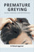 Premature Greying: Science, Solutions, and Self-Discovery by Dr Mukesh Aggarwal