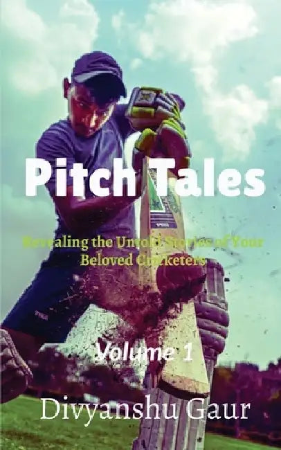 Pitch Tales: Revealing the Untold Stories of Your Beloved Cricketers by Divyanshu Gaur