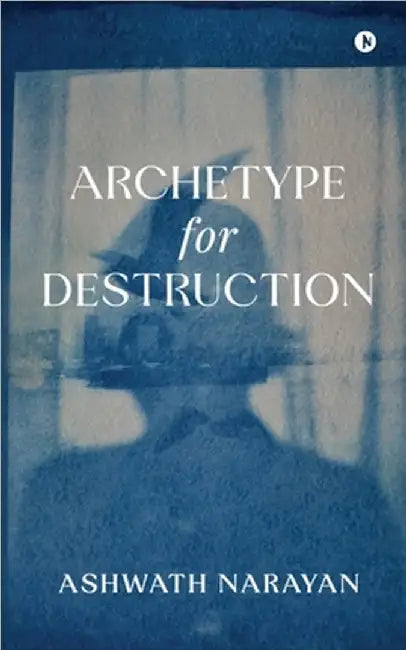 Archetype for Destruction by Ashwath Narayan