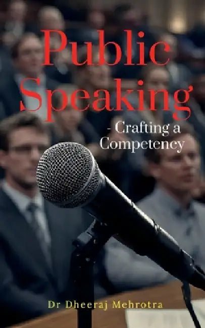 Public Speaking - Crafting a Competency by Dr Dheeraj Mehrotra